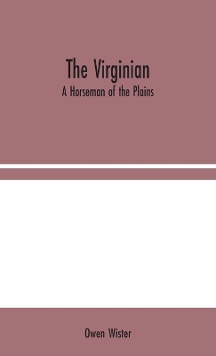 The Virginian: A Horseman of the Plains by Owen Wister