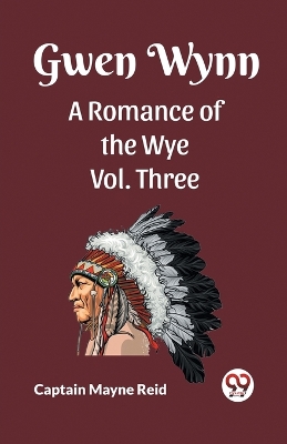 Gwen Wynn A Romance Of The Wye Vol. Three by Captain Mayne Reid