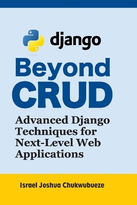 Beyond CRUD: Advanced Django Techniques for Next-Level Web Applications book