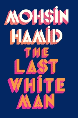 The Last White Man: The New York Times Bestseller 2022 by Mohsin Hamid