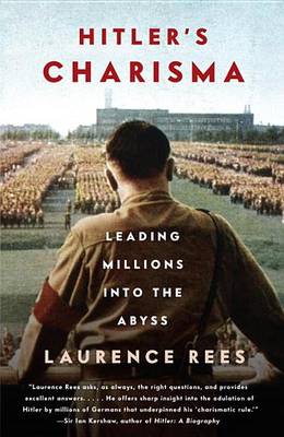 Hitler's Charisma: Leading Millions into the Abyss by Laurence Rees