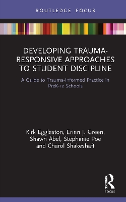 Developing Trauma-Responsive Approaches to Student Discipline: A Guide to Trauma-Informed Practice in PreK-12 Schools by Kirk Eggleston