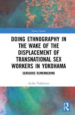Doing Ethnography in the Wake of the Displacement of Transnational Sex Workers in Yokohama: Sensuous Remembering book