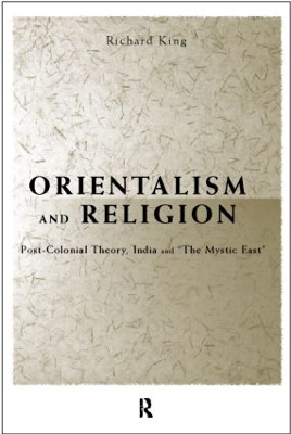 Orientalism and Religion by Richard King