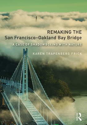 Remaking the San Francisco-Oakland Bay Bridge by Karen Trapenberg Frick
