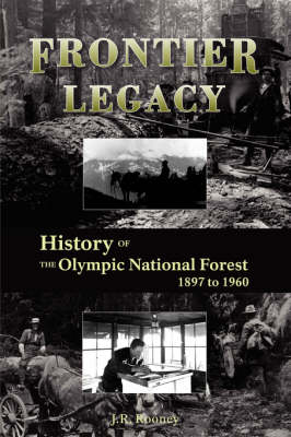 Frontier Legacy: History of the Olympic National Forest 1897 to 1960 book