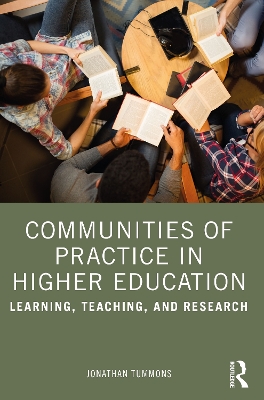 Communities of Practice in Higher Education: Learning, Teaching, and Research by Jonathan Tummons
