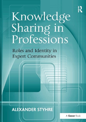 Knowledge Sharing in Professions: Roles and Identity in Expert Communities by Alexander Styhre