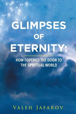 Glimpses of Eternity: How I Opened the Door to the Spiritual World book