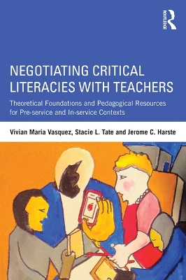 Negotiating Critical Literacies with Teachers: Theoretical Foundations and Pedagogical Resources for Pre-Service and In-Service Contexts by Vivian Maria Vasquez