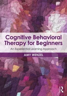 Cognitive Behavioral Therapy for Beginners: An Experiential Learning Approach by Amy Wenzel