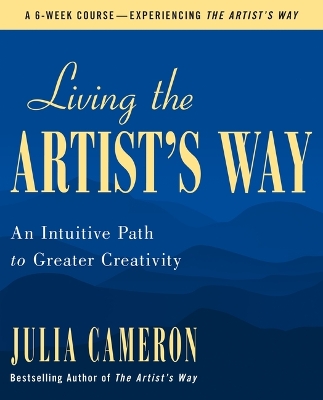 Living the Artist's Way: An Intuitive Path to Greater Creativity book