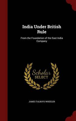 India Under British Rule by James Talboys Wheeler