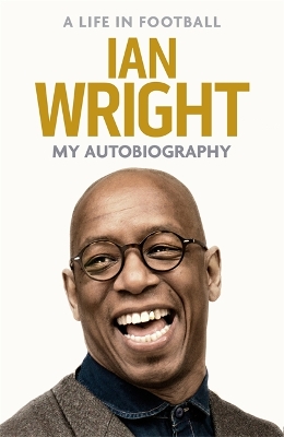 A Life in Football: My Autobiography by Ian Wright