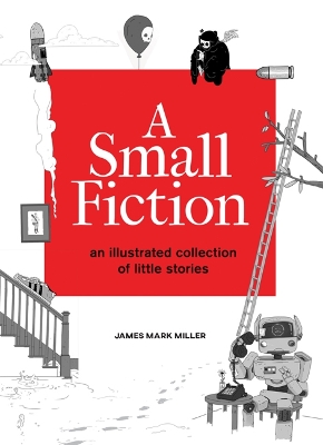 A Small Fiction: An Illustrated Collection of Little Stories book