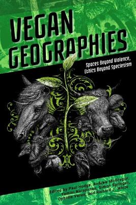 Vegan Geographies: Spaces Beyond Violence, Ethics Beyond Speciesism book