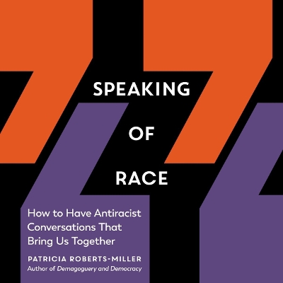 Speaking of Race: How to Have Antiracist Conversations That Bring Us Together by Patricia Roberts-Miller