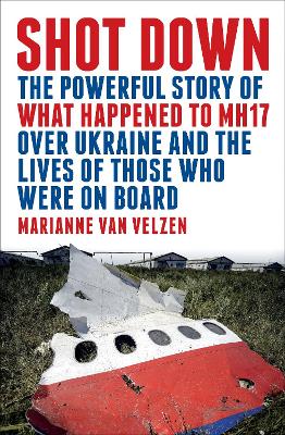 Shot Down: The powerful story of what happened to MH17 over Ukraine and the lives of those who were on board book