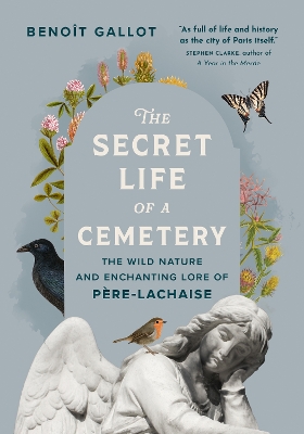 The Secret Life of a Cemetery: The Wild Nature and Enchanting Lore of Pere-Lachaise book