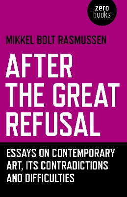 After the Great Refusal: Essays on Contemporary Art, Its Contradictions and Difficulties book