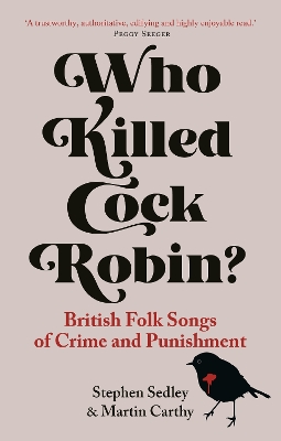 Who Killed Cock Robin?: British Folk Songs of Crime and Punishment by Stephen Sedley