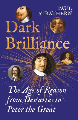 Dark Brilliance: The Age of Reason from Descartes to Peter the Great by Paul Strathern