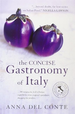 Gastronomy Of Italy Concise Edition by Anna Del Conte