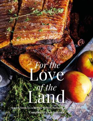 For the Love of the Land: A Cook Book to Celebrate British Farmers and their Food book