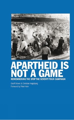 Apartheid Is Not A Game: Remembering the Stop the Seventy Tour Campaign book