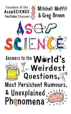 AsapScience: answers to the world's weirdest questions, mostpersistent rumors, and unexplained phenomena book