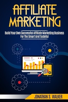 Affiliate Marketing: Build Your Own Successful Affiliate Marketing Business from Zero to 6 Figures book