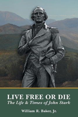 Live Free Or Die: The Life and Times of John Stark book