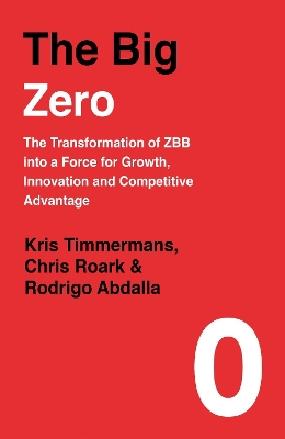 The Big Zero: The Transformation of ZBB into a Force for Growth, Innovation and Competitive Advantage book