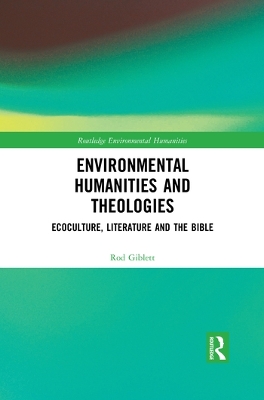 Environmental Humanities and Theologies: Ecoculture, Literature and the Bible by Rod Giblett