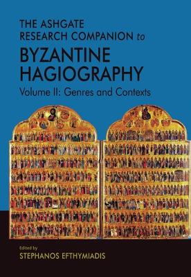 The The Ashgate Research Companion to Byzantine Hagiography: Volume II: Genres and Contexts by Stephanos Efthymiadis