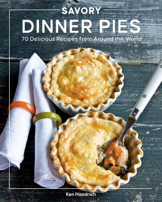 Savory Dinner Pies: More than 80 Delicious Recipes from Around the World book