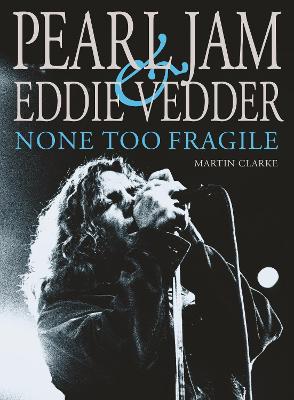 Pearl Jam & Eddie Vedder: None Too Fragile: Revised and Updated book