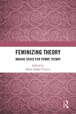 Feminizing Theory: Making Space for Femme Theory by Rhea Ashley Hoskin
