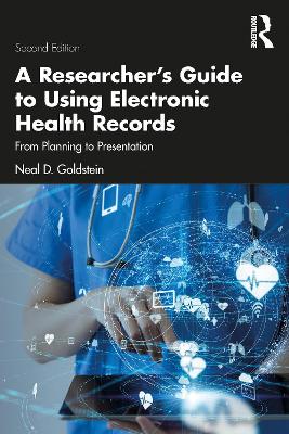 A Researcher's Guide to Using Electronic Health Records: From Planning to Presentation by Neal D. Goldstein