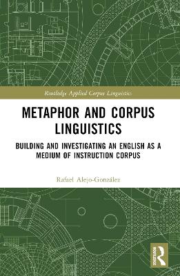 Metaphor and Corpus Linguistics: Building and Investigating an English as a Medium of Instruction Corpus by Rafael Alejo-González