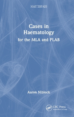 Cases in Haematology: for the MLA and PLAB by Aaron Niblock