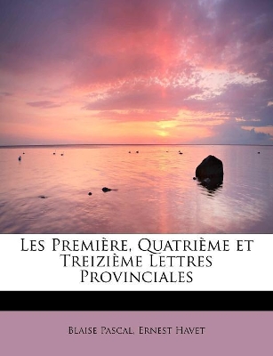 Les Première, Quatrième et Treizième Lettres Provinciales book