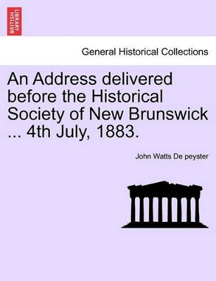 An Address Delivered Before the Historical Society of New Brunswick ... 4th July, 1883. book