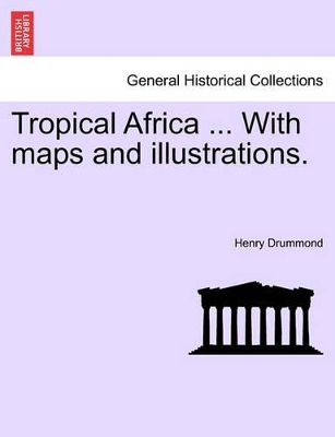 Tropical Africa ... with Maps and Illustrations. Fourth Edition by Henry Drummond