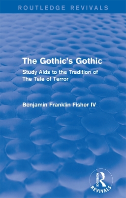 The The Gothic's Gothic (Routledge Revivals): Study Aids to the Tradition of The Tale of Terror by Benjamin Franklin Fisher IV