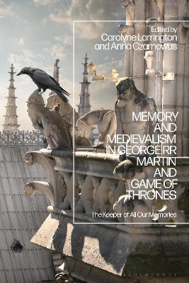 Memory and Medievalism in George RR Martin and Game of Thrones: The Keeper of All Our Memories book