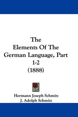 The Elements Of The German Language, Part 1-2 (1888) by Hermann Joseph Schmitz