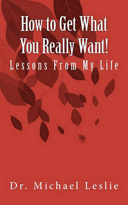 How to Get What You Really Want!: Lessons From My Life book