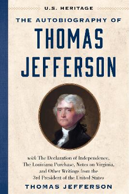 The Autobiography of Thomas Jefferson (U.S. Heritage): with The Declaration of Independence, The Louisiana Purchase, Notes on Virginia, And Other Writings from the 3rd President of the United States book