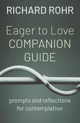 Eager to Love Companion Guide: Prompts and Reflections for Contemplation by Richard Rohr